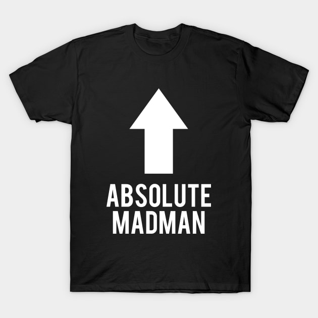 Absolute Madman T-Shirt by dumbshirts